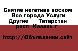 Снятие негатива воском. - Все города Услуги » Другие   . Татарстан респ.,Казань г.